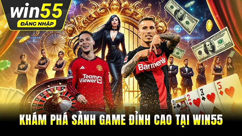 Khám phá sảnh game &dstrok;ỉnh cao tại Win55